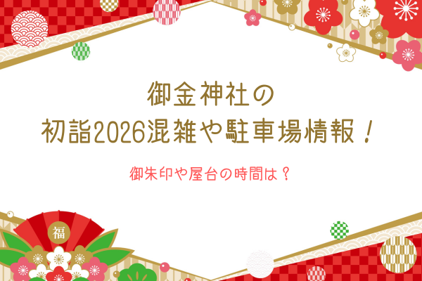 御金神社の初詣2026混雑や駐車場情報！御朱印や屋台の時間は？