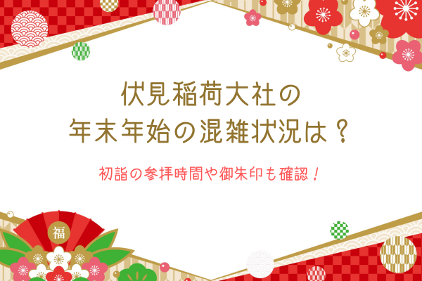 伏見稲荷大社の年末年始の混雑状況は？初詣の参拝時間や御朱印も確認！