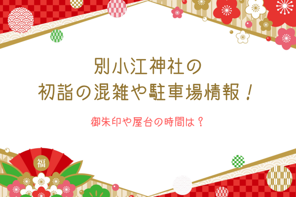別小江神社の初詣の混雑や駐車場情報！御朱印や屋台の時間は？
