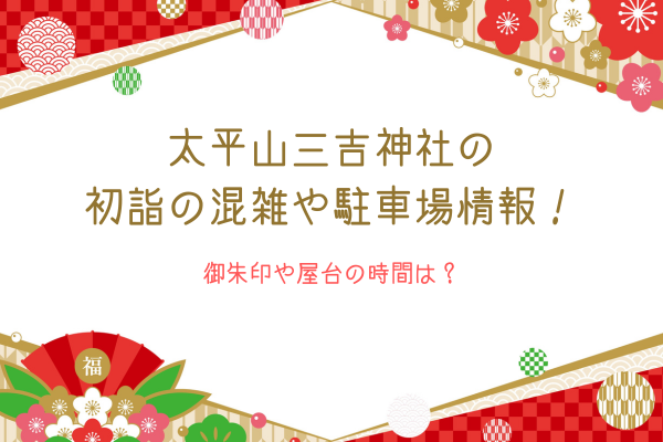 太平山三吉神社の初詣の混雑や駐車場情報！御朱印や屋台の時間は？