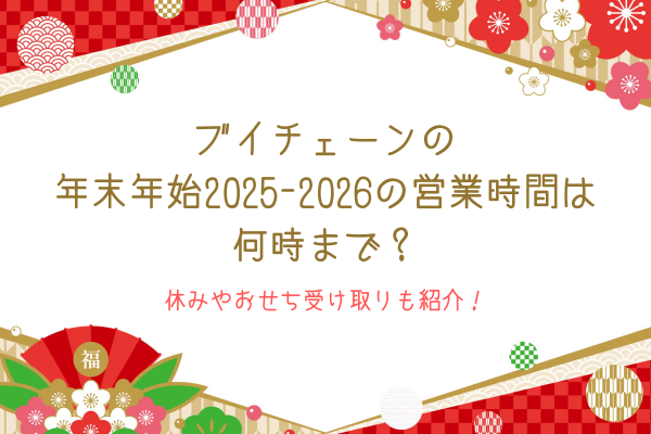 ブイチェーンの年末年始2025-2026の営業時間は何時まで？休みやおせち受け取りも紹介！